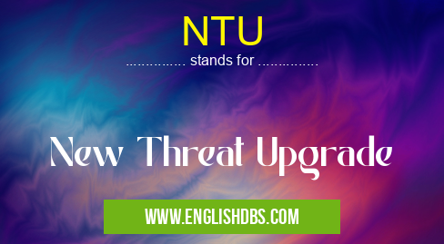 NTU means New Threat Upgrade NTU