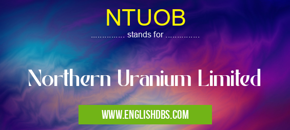 NTUOB means Northern Uranium Limited NTUOB