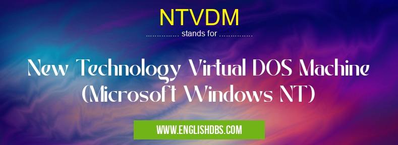NTVDM means New Technology Virtual DOS Machine (Microsoft Windows NT) NTVDM
