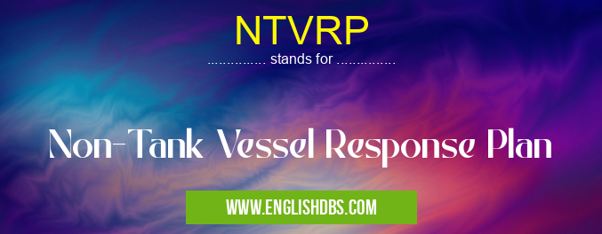 NTVRP means Non-Tank Vessel Response Plan NTVRP