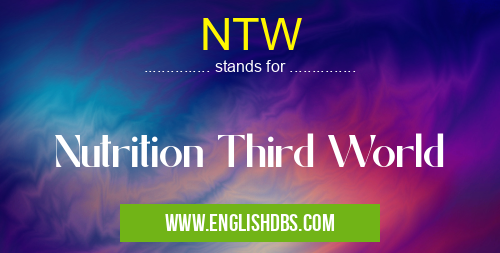 NTW means Nutrition Third World NTW
