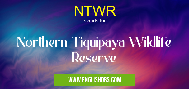 NTWR means Northern Tiquipaya Wildlife Reserve NTWR