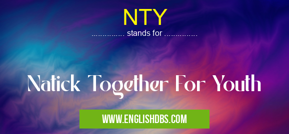 NTY means Natick Together For Youth NTY
