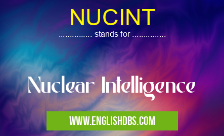NUCINT means Nuclear Intelligence NUCINT