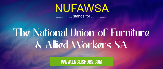 NUFAWSA means The National Union of Furniture & Allied Workers SA NUFAWSA