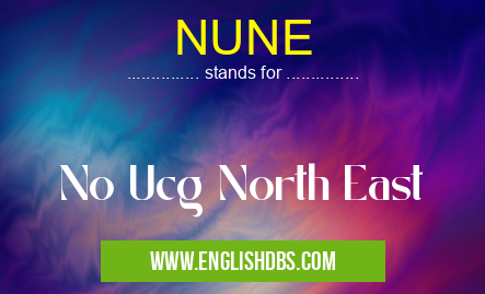 NUNE means No Ucg North East NUNE
