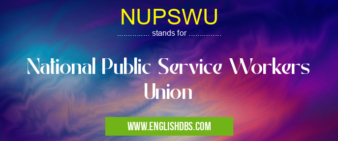 NUPSWU means National Public Service Workers Union NUPSWU