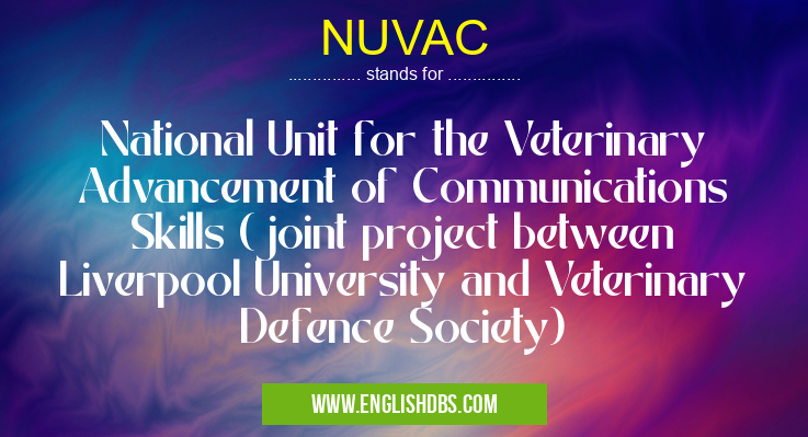 NUVAC means National Unit for the Veterinary Advancement of Communications Skills (joint project between Liverpool University and Veterinary Defence Society) NUVAC