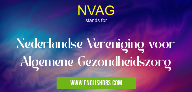 NVAG means Nederlandse Vereniging voor Algemene Gezondheidszorg NVAG