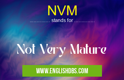 NVM means Not Very Mature NVM