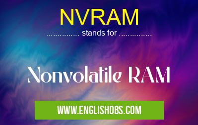 NVRAM means Nonvolatile RAM NVRAM