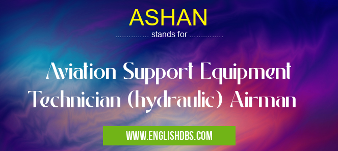 ASHAN means Aviation Support Equipment Technician (hydraulic) Airman ASHAN