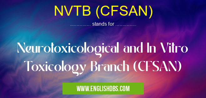 NVTB (CFSAN) means Neurotoxicological and In Vitro Toxicology Branch (CFSAN) NVTB (CFSAN)