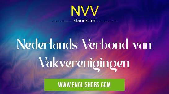 NVV means Nederlands Verbond van Vakverenigingen NVV