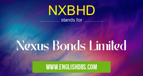 NXBHD means Nexus Bonds Limited NXBHD