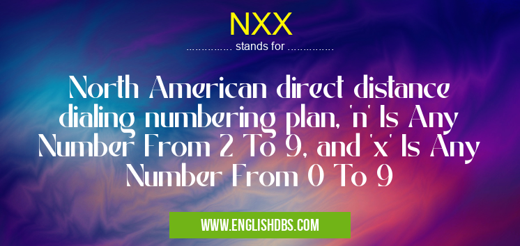 NXX means North American direct distance dialing numbering plan, 'n' Is Any Number From 2 To 9, and 'x' Is Any Number From 0 To 9 NXX