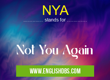NYA means Not You Again NYA