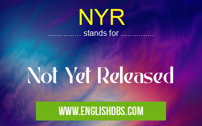 NYR means Not Yet Released NYR