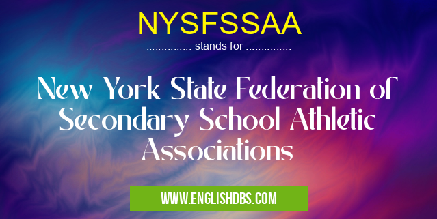 NYSFSSAA means New York State Federation of Secondary School Athletic Associations NYSFSSAA