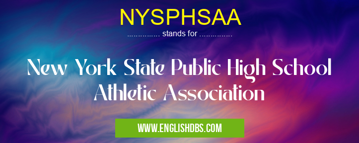 NYSPHSAA means New York State Public High School Athletic Association NYSPHSAA