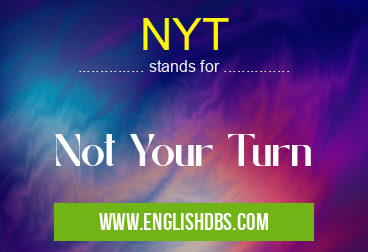 NYT means Not Your Turn NYT