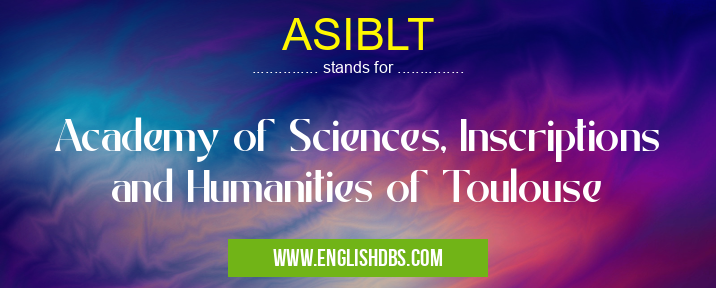 ASIBLT means Academy of Sciences, Inscriptions and Humanities of Toulouse ASIBLT
