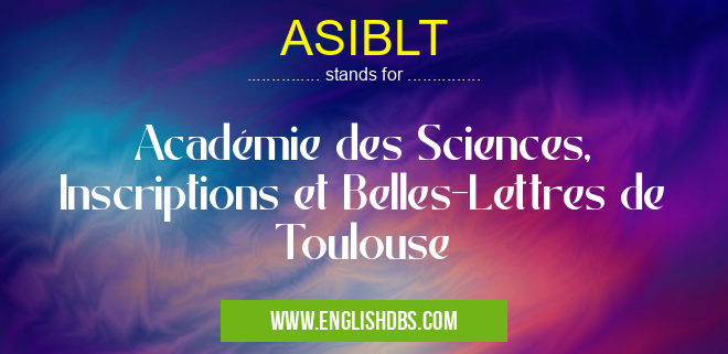 ASIBLT means Académie des Sciences, Inscriptions et Belles-Lettres de Toulouse ASIBLT