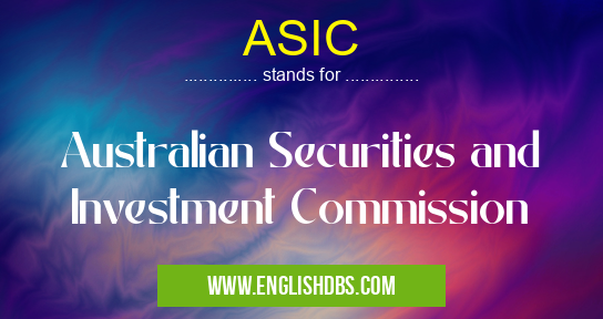 ASIC means Australian Securities and Investment Commission ASIC