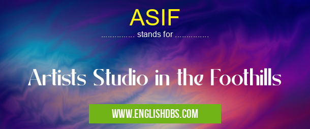ASIF means Artists Studio in the Foothills ASIF