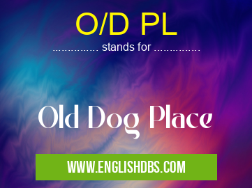 O/D PL means Old Dog Place O/D PL