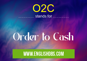 O2C means Order to Cash O2C