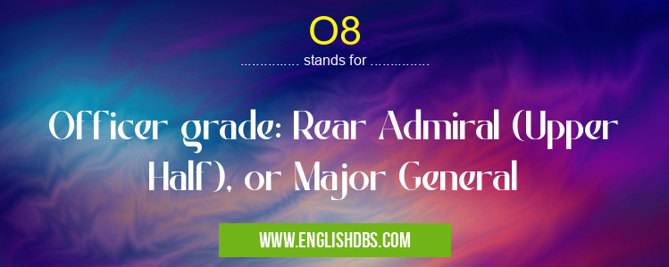 O8 means Officer grade: Rear Admiral (Upper Half), or Major General O8