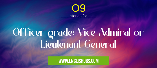 O9 means Officer grade: Vice Admiral or Lieutenant General O9