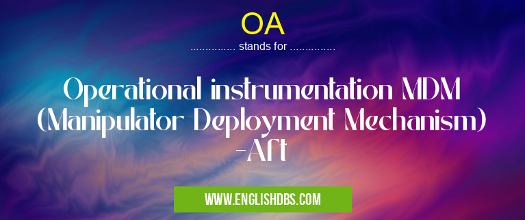 OA means Operational instrumentation MDM (Manipulator Deployment Mechanism) -Aft OA