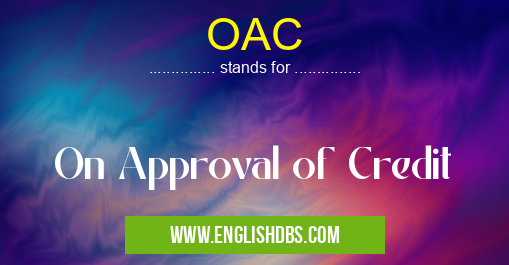 OAC means On Approval of Credit OAC