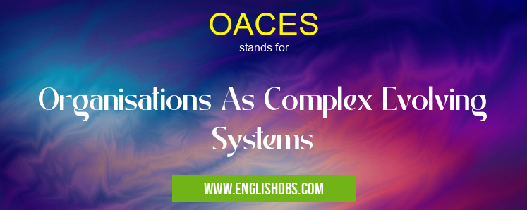OACES means Organisations As Complex Evolving Systems OACES
