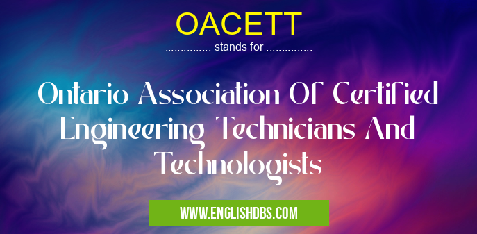 OACETT means Ontario Association Of Certified Engineering Technicians And Technologists OACETT
