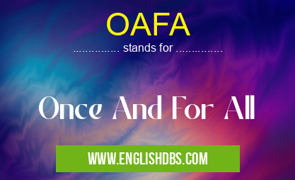 OAFA means Once And For All OAFA