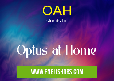 OAH means Optus at Home OAH