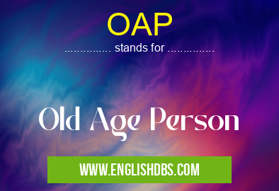 OAP means Old Age Person OAP