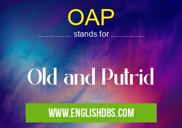 OAP means Old and Putrid OAP