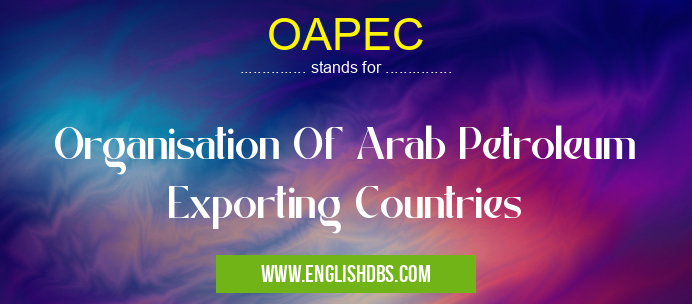 OAPEC means Organisation Of Arab Petroleum Exporting Countries OAPEC