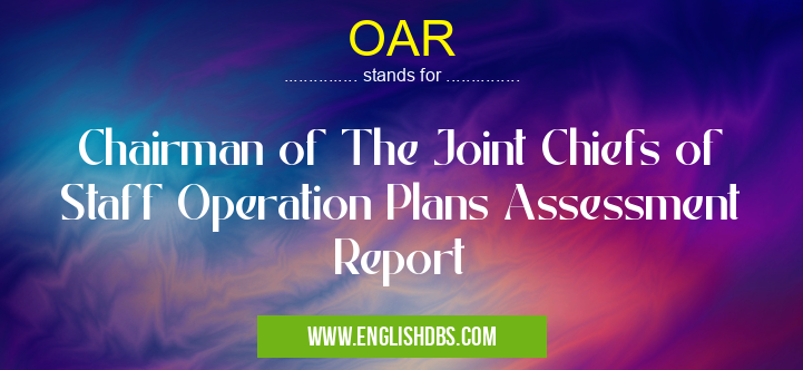 OAR means Chairman of The Joint Chiefs of Staff Operation Plans Assessment Report OAR