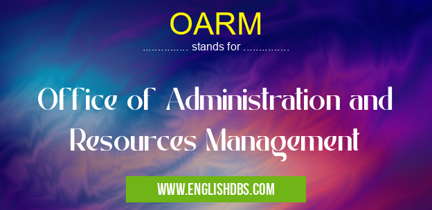 OARM means Office of Administration and Resources Management OARM