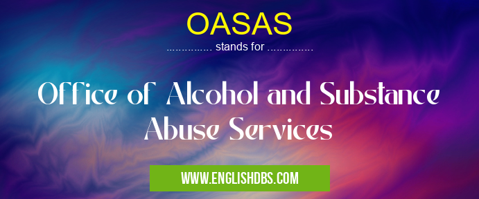 OASAS means Office of Alcohol and Substance Abuse Services OASAS