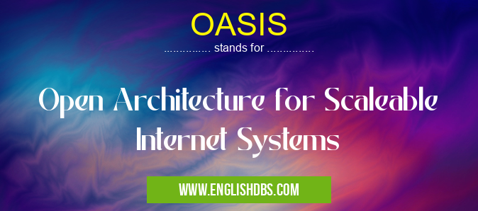 OASIS means Open Architecture for Scaleable Internet Systems OASIS