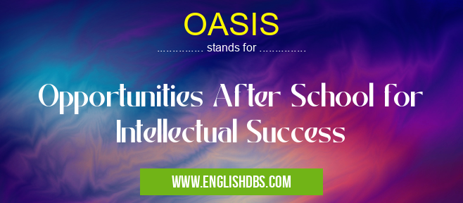 OASIS means Opportunities After School for Intellectual Success OASIS