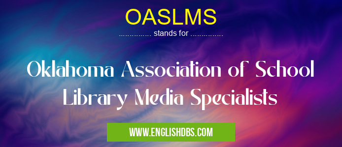 OASLMS means Oklahoma Association of School Library Media Specialists OASLMS