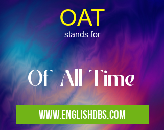 OAT means Of All Time OAT