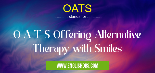 OATS means O A T S Offering Alternative Therapy with Smiles OATS